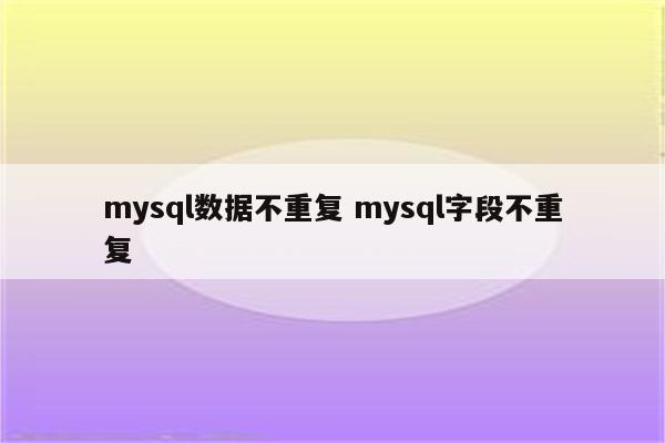 mysql数据不重复 mysql字段不重复