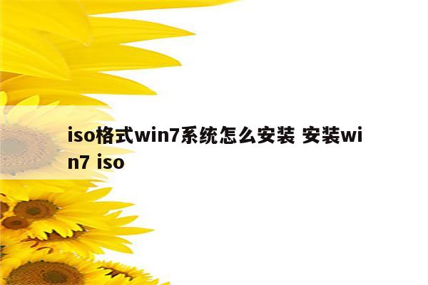 iso格式win7系统怎么安装 安装win7 iso
