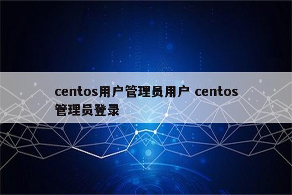 centos用户管理员用户 centos管理员登录
