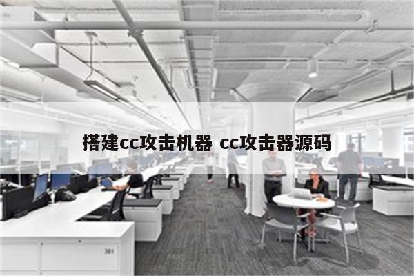 搭建cc攻击机器 cc攻击器源码