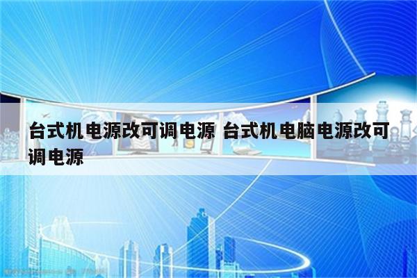 台式机电源改可调电源 台式机电脑电源改可调电源