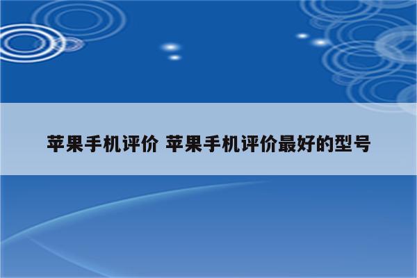 苹果手机评价 苹果手机评价最好的型号