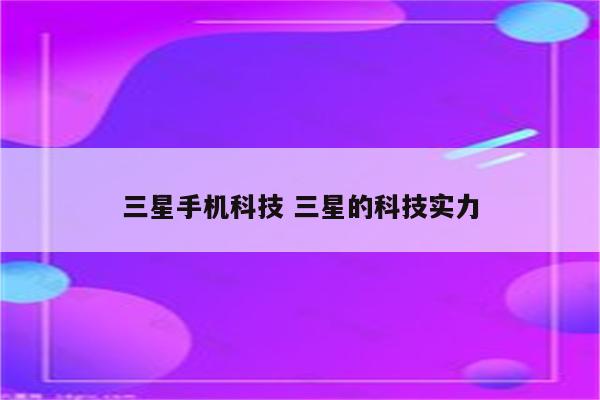 三星手机科技 三星的科技实力