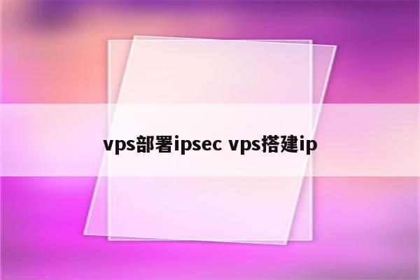 vps部署ipsec vps搭建ip