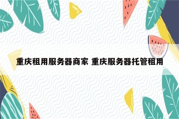 重庆租用服务器商家 重庆服务器托管租用