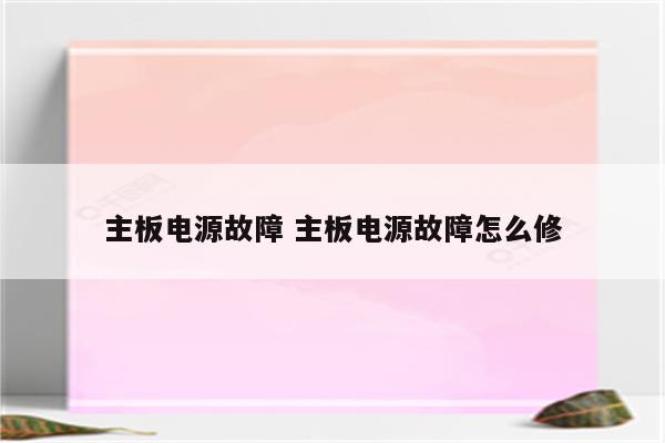 主板电源故障 主板电源故障怎么修