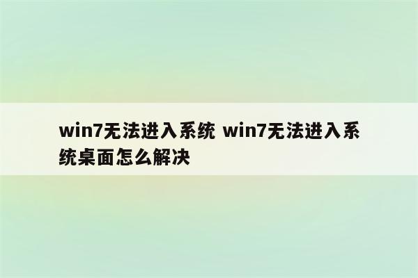 win7无法进入系统 win7无法进入系统桌面怎么解决