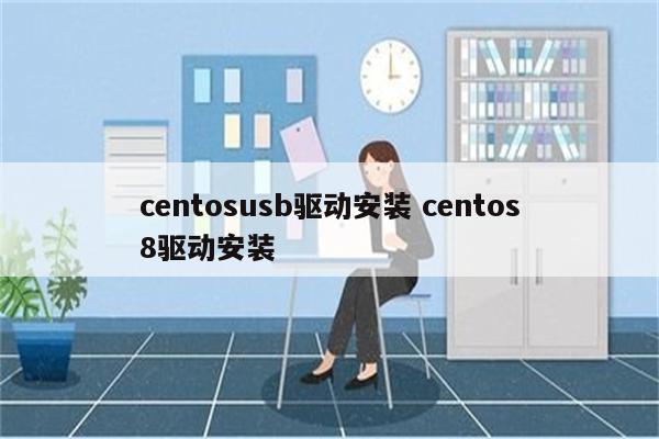centosusb驱动安装 centos8驱动安装