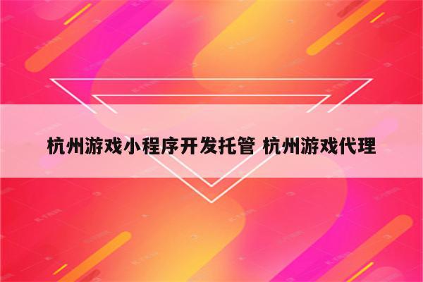 杭州游戏小程序开发托管 杭州游戏代理