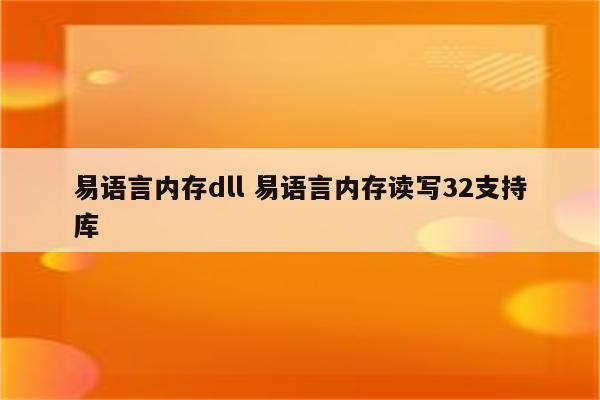 易语言内存dll 易语言内存读写32支持库