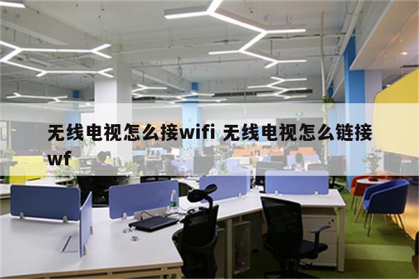 无线电视怎么接wifi 无线电视怎么链接wf