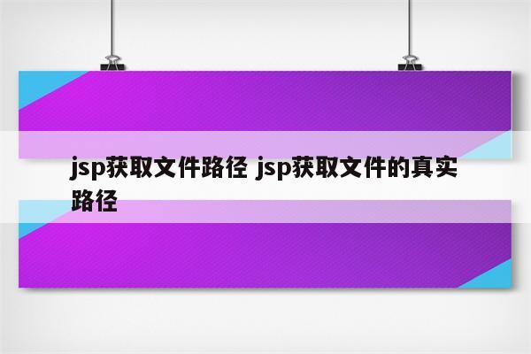 jsp获取文件路径 jsp获取文件的真实路径