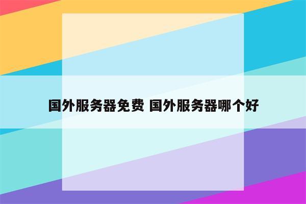 国外服务器免费 国外服务器哪个好