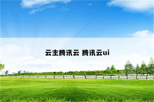 云主腾讯云 腾讯云ui